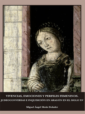 cover image of Vivencias, emociones y perfiles femeninos. Judeoconversas e inquisición en Aragón en el siglo XV .